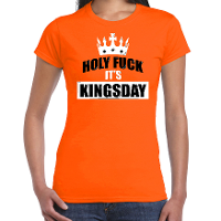 Holy fuck its Kingsday t shirt oranje voor dames   Koningsdag shirts