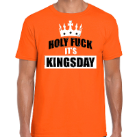 Holy fuck its Kingsday t shirt oranje voor heren   Koningsdag shirts
