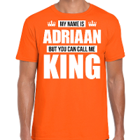 Naam cadeau t shirt   my name is Adriaan   but you can call me King   oranje   heren   koningsdag