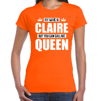 Naam cadeau t shirt   my name is Claire   but you can call me Queen   oranje   dames   koningsdag