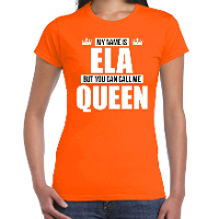 Naam cadeau t shirt   my name is Ela   but you can call me Queen   oranje   dames   koningsdag