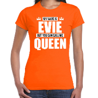 Naam cadeau t shirt   my name is Evie   but you can call me Queen   oranje   dames   koningsdag