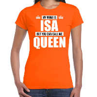 Naam cadeau t shirt   my name is Isa   but you can call me Queen   oranje   dames   koningsdag