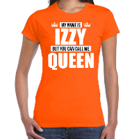 Naam cadeau t shirt   my name is Izzy   but you can call me Queen   oranje   dames   koningsdag