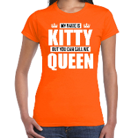 Naam cadeau t shirt   my name is Kitty   but you can call me Queen   oranje   dames   koningsdag