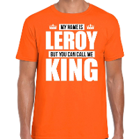Naam cadeau t shirt   my name is Leroy   but you can call me King   oranje   heren   koningsdag