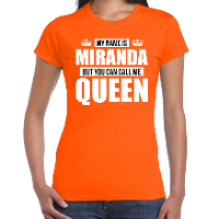 Naam cadeau t shirt   my name is Miranda   but you can call me Queen   oranje   dames   koningsdag