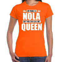 Naam cadeau t shirt   my name is Nola   but you can call me Queen   oranje   dames   koningsdag