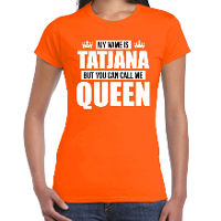 Naam cadeau t shirt my name is Tatjana   but you can call me Queen oranje voor dames