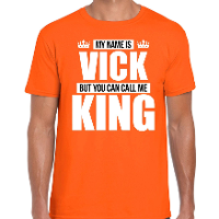Naam cadeau t shirt   my name is Vick   but you can call me King   oranje   heren   koningsdag