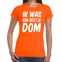 Oranje Ik was een beetje dom t shirt voor dames