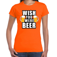 Wish you were BEER drank fun t shirt oranje voor dames